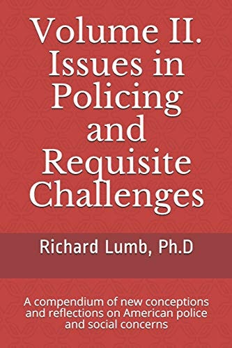 Volume II. Issues in Policing and Requisite Challenges A Compendium of New Conceptions and Reflections on American Police and Social Concerns