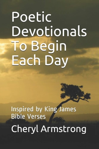 Poetic Devotionals To Begin Each Day (Inspired by King James Bible Verses)