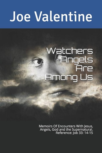 Watchers Angels Are Among Us Memoirs of One Man's Encounters with Angels, God and the Supernatural !