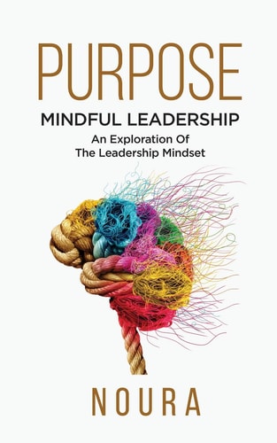Purpose Mindful Leadership - An Exploration Of The Leadership Mindset