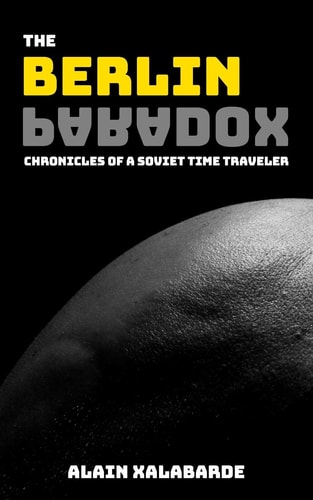The Berlin Paradox Chronicles of a Soviet Time Traveler