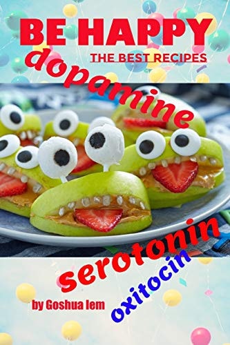 Be Happy The Food Made Me Joyful. The Best Recipes: Serotonin, Dopamine, and Oxytocin