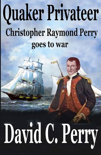 Quaker Privateer Christopher Raymond Perry Goes to War