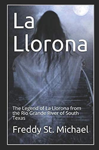 La Llorona The Real Story of La Llorona from the Rio Grande of South Texas