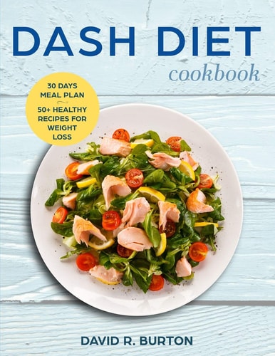 Dash Diet Cookbook A Complete Dash Diet Program With 30 Days Meal Plan And 50+ Healthy Recipes For Weight Loss And Lowering Blood Pressure