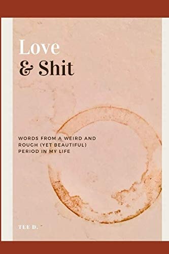 Love & Shit Words From a Weird and Rough (Yet Beautiful) Period in My Life