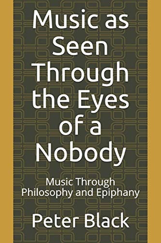 Music As Seen Through the Eyes of a Nobody Music Through Philosophy and Epiphany