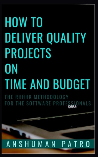 How to Deliver Quality Projects On Time And Budget The RHHHK Methodology For Software Professionals