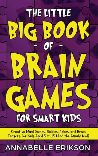 The Little Big Book of Brain Games for Smart Kids Creative Mind Games, Riddles, Jokes, and Brain Teasers for Kids Aged 5 to 15 (And the Family Too!)