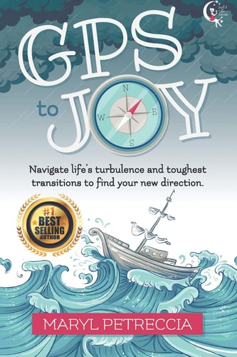 GPS to Joy Navigate Life's Turbulence & Disruptive Transitions and Find Your New Direction