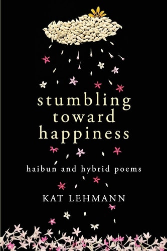 Stumbling Toward Happiness Haibun and Hybrid Poems