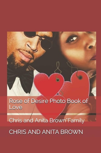 Rose of Desire Photo Book of Love Chris and Anita Brown*Family