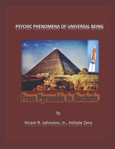 Psychic Phenomena of Universal Being From Pyramids to Rockets