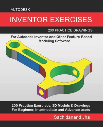 Autodesk Inventor Exercises 200 Practice Drawings For Autodesk Inventor and Other Feature-Based Modeling Software
