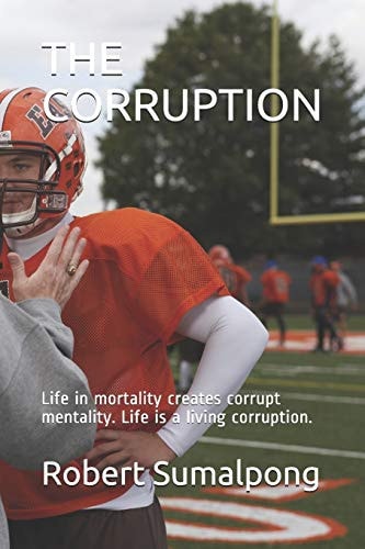 The Corruption Life in Mortality Creates Corrupt Mentality. Life Is a Living Corruption