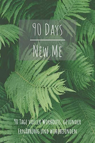 90 Days New Me 90 Tage Voller Workouts, Gesunder Ernährung und Wohlbefinden Voller Workouts, Gesunder Ernährung und Wohlbefinden Für Dein Beste Ich!