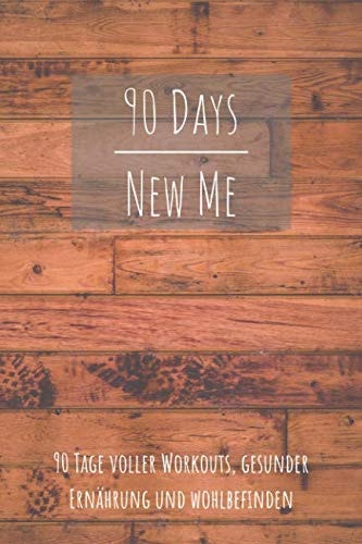 90 Days New Me 90 Tage Voller Workouts, Gesunder Ernährung und Wohlbefinden Voller Workouts, Gesunder Ernährung und Wohlbefinden Für Dein Beste Ich!
