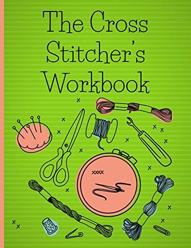 The Cross Stitcher's Workbook Cross Stitch Design Graph Paper to Chart Your Cross Stitch Design. Cross Stitch Designer's Design Book to Draw Patterns. Graph Paper and Notes for Designer's of Cross Stitch Patterns, Gift for Cross Stitchers and Designers