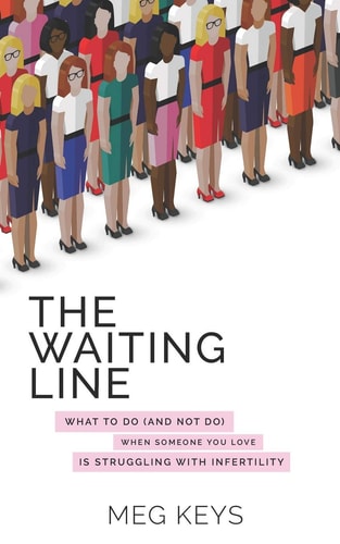 The Waiting Line What to Do (and Not Do) When Someone You Love Is Struggling with Infertility