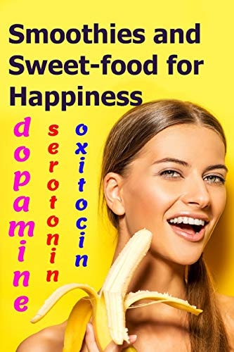Smoothies and Sweet-Food for Happiness Serotonin, Dopamine, and Oxytocin