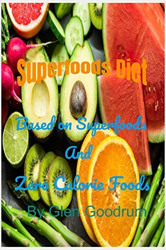 Superfoods Diet Based on Superfoods and Zero Calorie Foods