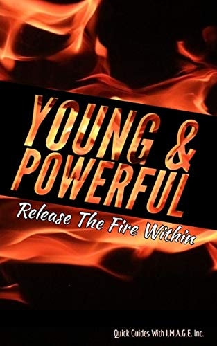 Young & Powerful Releasing The Fire Within!