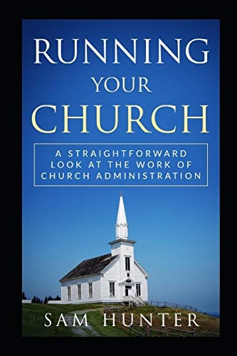 Running Your Church A Straightforward Look at the Work of Church Administration