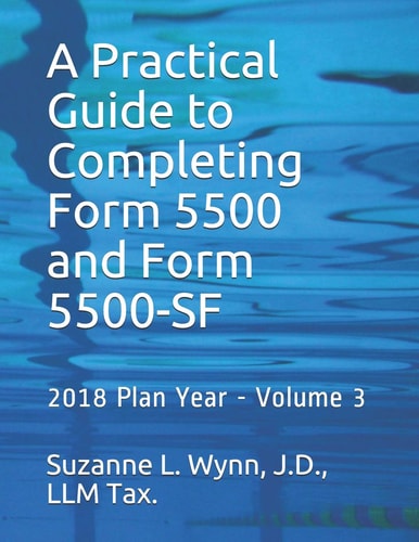 A Practical Guide to Completing Form 5500 and Form 5500-SF 2018 Plan Year - Volume 3