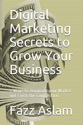 Digital Marketing Secrets to Grow Your Business 7 Ways to Dominate Your Market and Crush the Competition