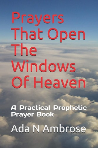 Prayers That Open The Windows Of Heaven A Practical Prophetic Prayer Book