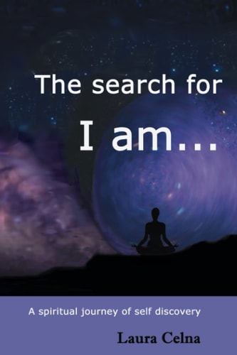 The Search for I Am... A Spiritual Journey of Self Discovery