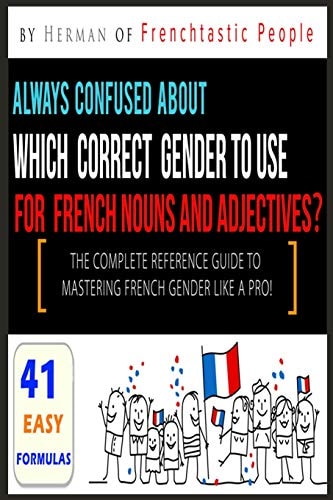 The Complete Reference Guide to Mastering French Gender Like a Pro! 41 Easy Formulas