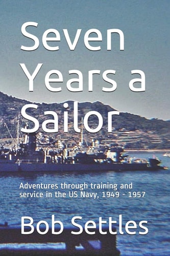 Seven Years a Sailor Adventures Through Training and Service in the US Navy, 1949 - 1957
