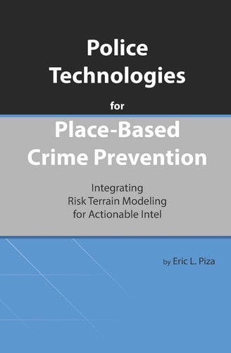 Police Technologies for Place-Based Crime Prevention Integrating Risk Terrain Modeling for Actionable Intel
