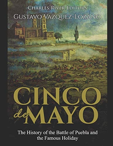 Cinco de Mayo The History of the Battle of Puebla and the Famous Holiday