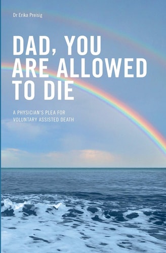 Dad, You Are Allowed to Die A Physician's Plea for Voluntary Assisted Death