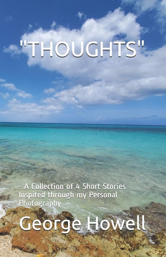 Thoughts - a Collection of 4 Short Stories Inspired Through My Personal Photography
