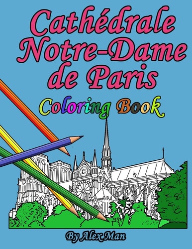 Cathédrale Notre-Dame de Paris Coloring Book Is a Great Way to Remember the Famous and Most-Amazing Cathedral