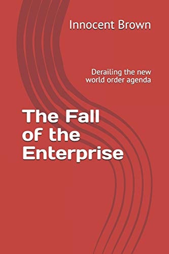 The Fall of the Enterprise Derailing the New World Order Agenda