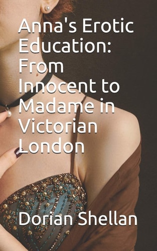 Anna's Erotic Education From Innocent to Madame in Victorian London