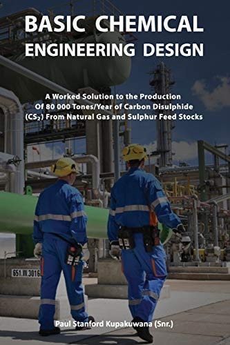 Basic Chemical Engineering Design A Worked Solution to the Production of 80 000 Tones/Year of Carbon Disulphide From Natural Gas and Sulphur Feed Stocks