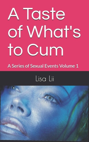 A Taste of What's To Cum A Series Of Sexual Events: Volume 1