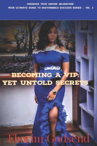 Becoming a VIP Yet Untold Secrets. : Maximize Your Unfair Advantage: Your Ultimate Guide to Sustainable Success Series