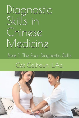 Diagnostic Skills in Chinese Medicine Book 1: The Four Diagnostic Skills