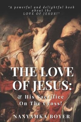 The Love Of Jesus & His Sacrifice On The Cross!