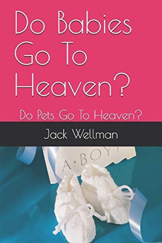 Do Babies Go To Heaven? Do Pets Go To Heaven?