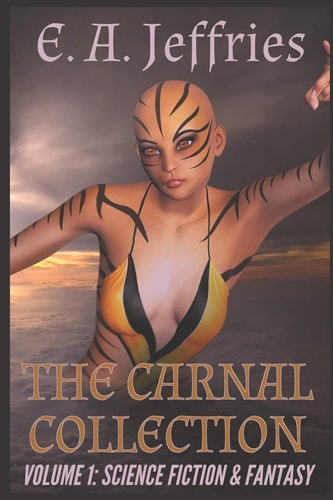 The Carnal Collection Volume 1 Science Fiction & Fantasy: a XXX Science Fiction and Fantasy Erotica Anthology
