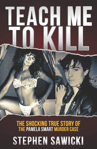 Teach Me to Kill The Shocking True Story of the Pamela Smart Murder Case