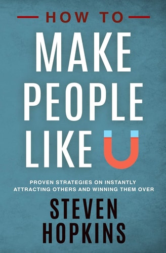 How to Make People Like You Proven Strategies on Instantly Attracting Others and Winning Them Over