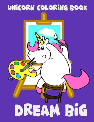 Unicorn Coloring Book Dream Big. Unicorn and Easel. Magical Unicorn Coloring Books for Girls